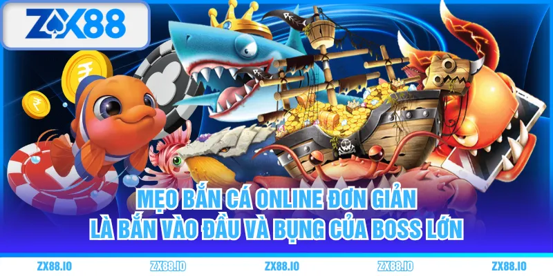 Mẹo bắn cá online đơn giản là bắn vào đầu và bụng của boss lớn