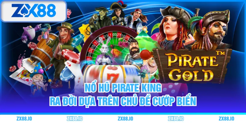 Nổ hũ Pirate King ra đời dựa trên chủ đề cướp biển